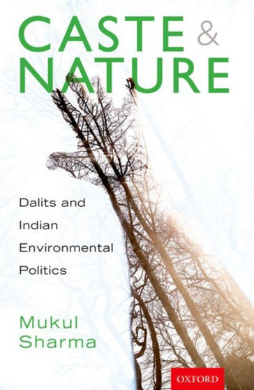 Caste and Nature : Dalits and Indian Environmental Politics by Mukul Sharma - Hardback