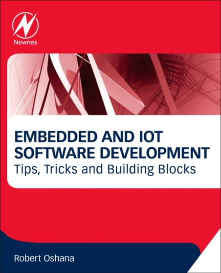 Embedded and IoT Software Development : Tips, Tricks and Building Blocks by Robert Oshana - Paperback