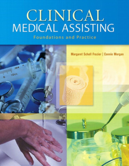 Clinical Medical Assisting : Foundations and Practice by Margaret Schell Frazier - Hardback