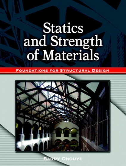 Statics and Strength of Materials : Foundations for Structural Design by Barry Onouye - Paperback