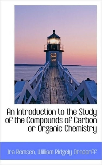 An Introduction to the Study of the Compounds of Carbon or Organic Chemistry by Ira Remsen - Paperback