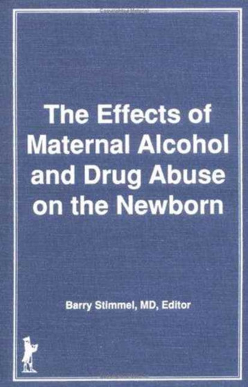 Effects of Maternal Alcohol and Drug Abuse on the Newborn by Barry Stimmel - Hardback
