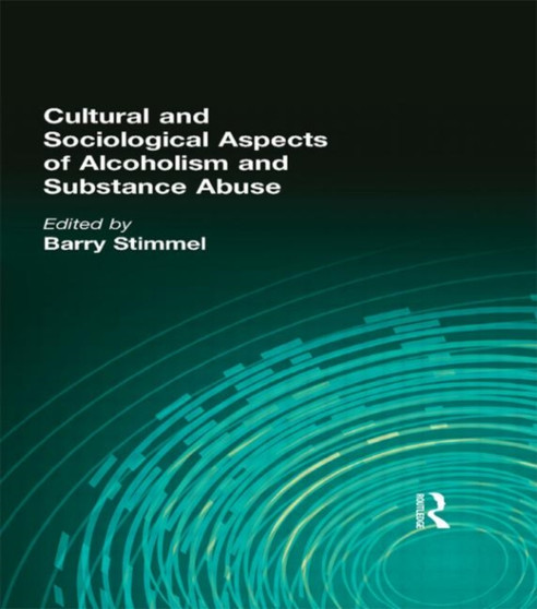 Cultural and Sociological Aspects of Alcoholism and Substance Abuse by Barry Stimmel - Hardback