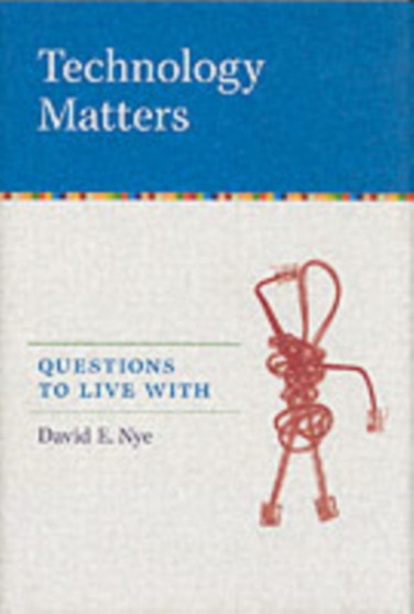Technology Matters : Questions to Live With by David E. Nye - Hardback