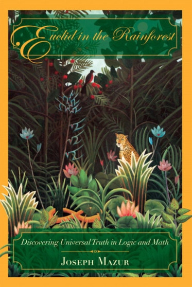 Euclid in the Rainforest : Discovering Universal Truth in Logic and Math by Joseph Mazur - Hardback