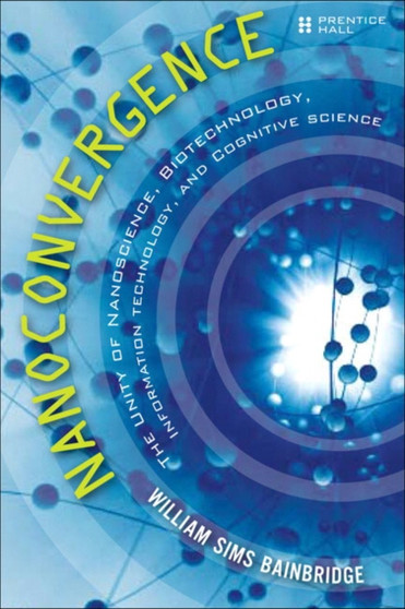 Nanoconvergence : The Unity of Nanoscience, Biotechnology, Information Technology and Cognitive Science by William Bainbridge - Paperback