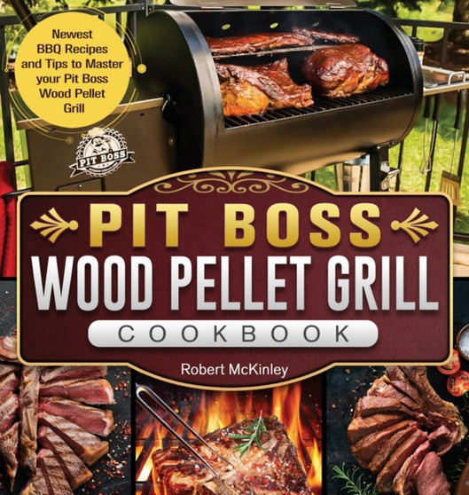 Pit Boss Wood Pellet Grill Cookbook : Newest BBQ Recipes and Tips to Master your Pit Boss Wood Pellet Grill
