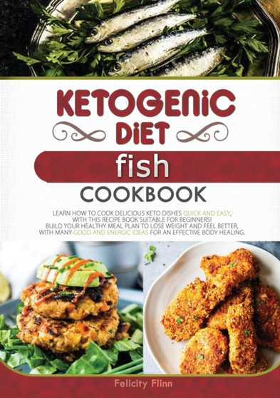Ketogenic Diet Fish Cookbook : Learn How to Cook Delicious Keto Dishes Quick and Easy, with This Recipe Book Suitable for Beginners! Build Your Healthy Meal Plan to Lose Weight and Feel Better, with M : 8