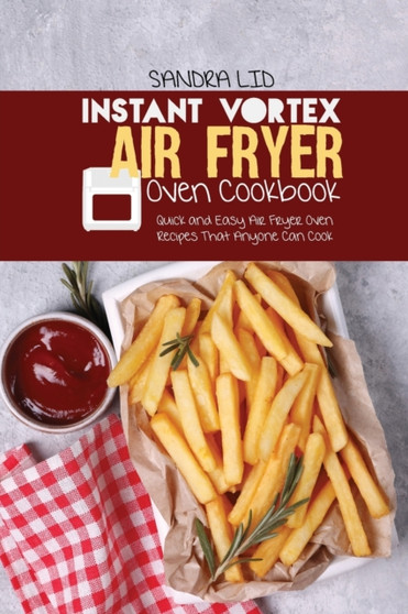 Instant Vortex Air Fryer Oven Cookbook : Quick and Easy Air Fryer Oven Recipes that Anyone Can Cook