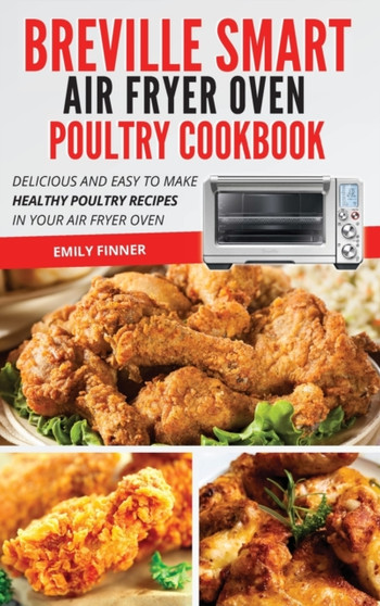 Breville Smart Air Fryer Oven Poultry Cookbook : Delicious and Easy To Make Healthy Poultry Recipes in Your Air Fryer Oven