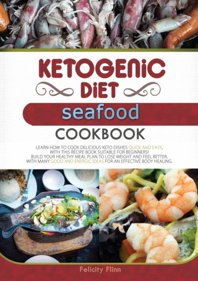 Ketogenic Diet Seafood Cookbook : Learn How to Cook Delicious Keto Dishes Quick and Easy, with This Recipe Book Suitable for Beginners! Build Your Healthy Meal Plan to Lose Weight and Feel Better, wit : 5