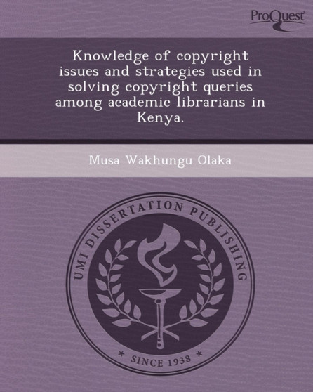Knowledge of Copyright Issues and Strategies Used in Solving Copyright Queries Among Academic Librarians in Kenya by Musa Wakhungu Olaka - Paperback