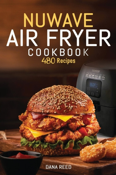 Nuwave Air Fryer Cookbook : 480 Quick, Easy, Healthy and Delicious Recipes for Beginners.