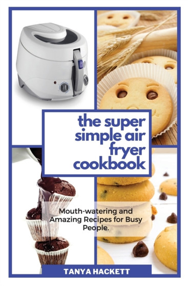 Step By Step Air Fryer Recipes : A Step by Step Guide with Tasty Air Fryer Recipes, a Simple Way to Get Started in the Kitchen