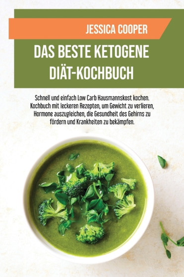 Das Beste Ketogene Diat-Kochbuch : Schnell und einfach Low Carb Hausmannskost kochen. Kochbuch mit leckeren Rezepten, um Gewicht zu verlieren, Hormone auszugleichen, die Gesundheit des Gehirns zu foer