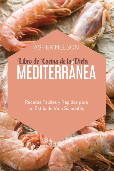Libro de Cocina de la Dieta Mediterranea : Recetas Faciles y Rapidas para un Estilo de Vida Saludable