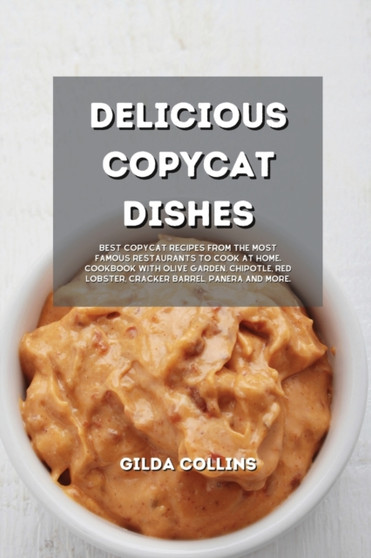 Delicious Copycat Dishes : Best Copycat Recipes from the Most Famous Restaurants to Cook at Home. Cookbook with Olive Garden, Chipotle, Red Lobster, Cracker Barrel, Panera and More.