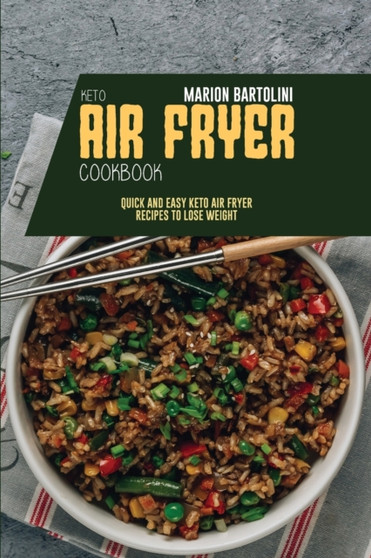 Keto Air Fryer Cookbook : Quick and Easy Keto Air Fryer Recipes to Lose Weight