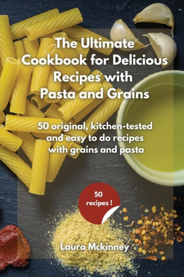 The Ultimate for Delicious Recipes with Grains and Pasta : 50 vibrant, kitchen-tested recipes of delicious side dishes