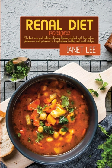 Renal Diet Recipes : The Best Easy And Delicious Kidney Disease Cookbook With Low Sodium, Phosphorus And Potassium To Keep Kidneys Healthy And Avoid Dialysis : 4