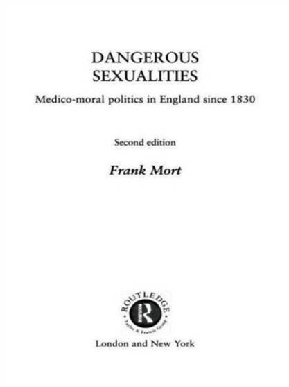 Dangerous Sexualities : Medico-Moral Politics in England Since 1830 by Frank Mort - Hardback