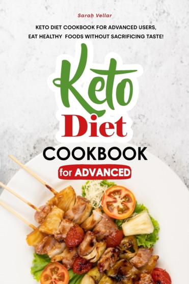 Keto Diet Cookbook for Advanced : Keto Diet Cookbook for Advanced Users, Eat Healthy Foods without Sacrificing Taste!