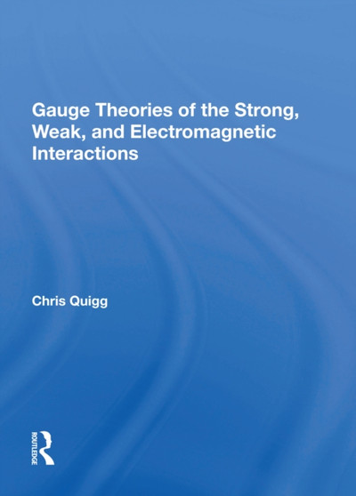 Gauge Theories Of Strong, Weak, And Electromagnetic Interactions by Chris Quigg - Hardback