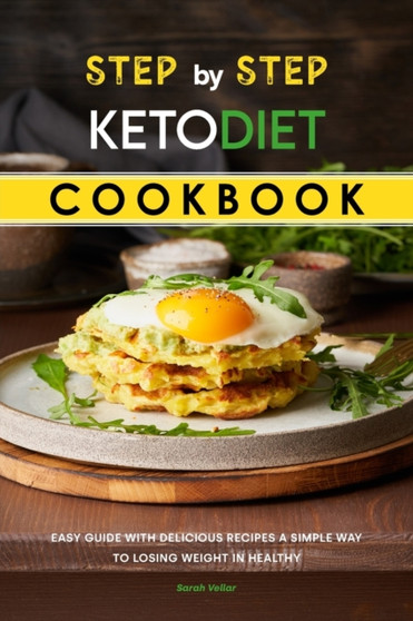 Step by Step Keto Diet Cookbook : Easy Guide with Delicious Recipes a Simple Way To Losing Weight in Healthy