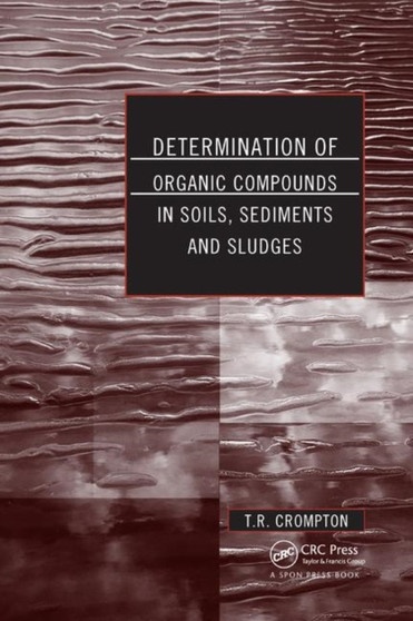 Determination of Organic Compounds in Soils, Sediments and Sludges by T R Crompton - Paperback
