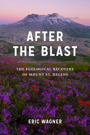 After the Blast : The Ecological Recovery of Mount St. Helens by Eric Wagner - Paperback