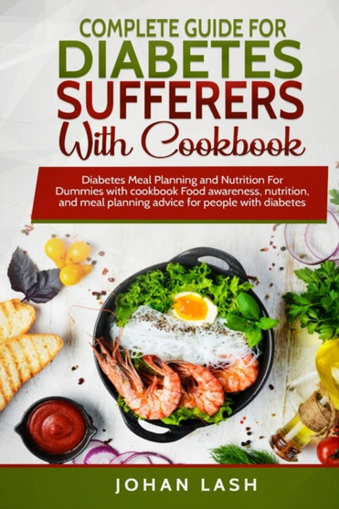 Complete Guide for Diabetes Sufferers with Cookbook : Diabetes Meal Planning and Nutrition For Dummies with cookbook