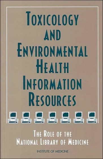 Toxicology and Environmental Health Information Resources : The Role of the National Library of Medicine by Institute of Medicine - Paperback