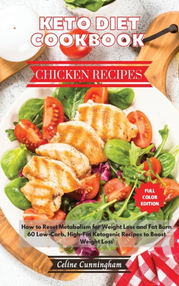 Keto Diet Cookbook - Chicken Recipes : How to Reset Metabolism for Weight Loss and Fat Burn. 60 Low-Carb, High-Fat Ketogenic Recipes to Boost Weight Loss