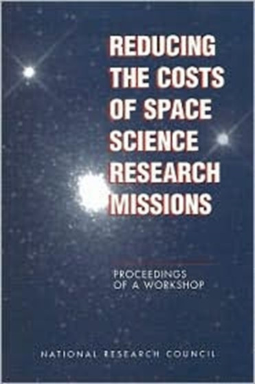 Reducing the Costs of Space Science Research Missions : Proceedings of a Workshop by Joint Committee on Technology for Space Science and Applications of th - Paperback