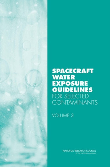 Spacecraft Water Exposure Guidelines for Selected Contaminants : Volume 3 by Committee on Spacecraft Exposure Guidelines - Paperback