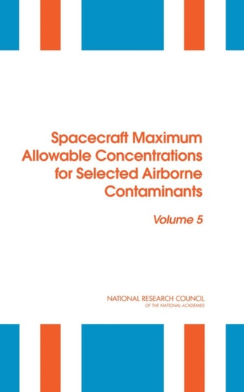 Spacecraft Maximum Allowable Concentrations for Selected Airborne Contaminants : Volume 5 by Committee on Spacecraft Exposure Guidelines - Paperback