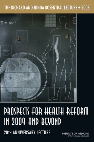 The Richard and Hinda Rosenthal Lecture 2008 : Prospects for Health Reform in 2009 and Beyond: 20th Anniversary Lecture by Institute of Medicine - Paperback