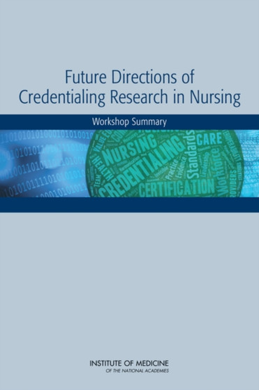 Future Directions of Credentialing Research in Nursing : Workshop Summary by Institute of Medicine - Paperback