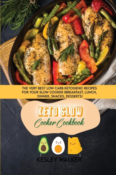 Keto Slow Cooker Cookbook : The Very Best Low Carb Ketogenic Recipes for Your Slow Cooker (breakfast, lunch, dinner, snacks, desserts)