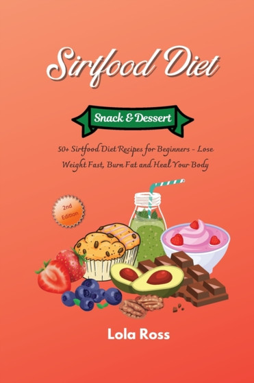 The Sirtfood Diet - Snack and Dessert Recipes : 47 Sirtfood Diet Recipes for Beginners - Lose Weight Fast, Burn Fat and Heal Your Body
