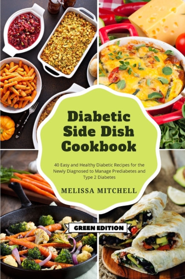 Diabetic Side Dishes Cookbook : 40 Easy and Healthy Diabetic Recipes for the Newly Diagnosed to Manage Prediabetes and Type 2 Diabetes : 7