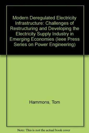 Modern Deregulated Electricity Infrastructure : Challenges of Restructuring and Developing the Electricity Supply Industry in Emerging Economies by Tom Hammons - Hardback