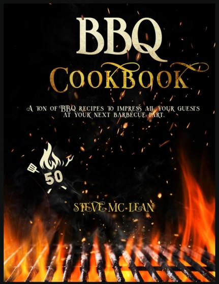 BBQ Cookbook : A ton of BBQ recipes to impress all your guests at your next barbecue part.