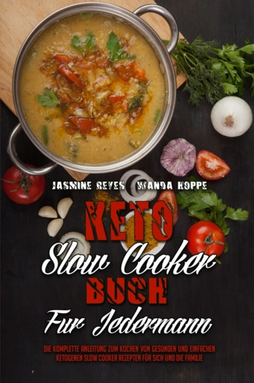 Keto-Slow-Cooker-Buch Fur Jedermann : Die Komplette Anleitung Zum Kochen Von Gesunden Und Einfachen Ketogenen Slow Cooker Rezepten Fur Sich Und Die Familie (Keto Slow Cooker Cookbook For Everyone) (Ge