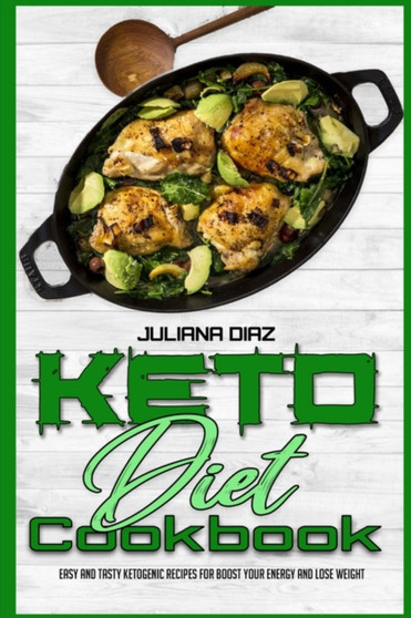 Keto Diet Cookbook : Easy And Tasty Ketogenic Recipes For Boost Your Energy and Lose Weight