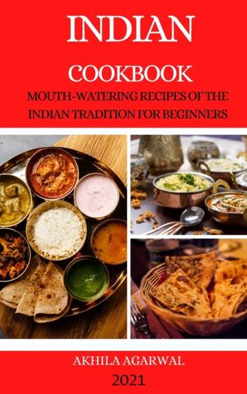Indian Cookbook 2021 : Mouth-Watering Recipes of the Indian Tradition for Beginners