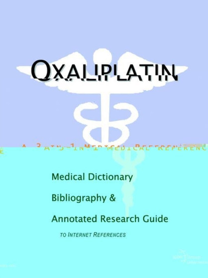 Oxaliplatin - A Medical Dictionary, Bibliography, and Annotated Research Guide to Internet References by Icon Health Publications - Paperback