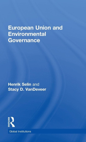 European Union and Environmental Governance by Henrik Selin - Hardback
