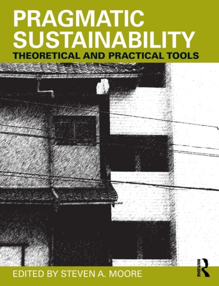 Pragmatic Sustainability : Theoretical and Practical Tools by Steven A. Moore - Paperback