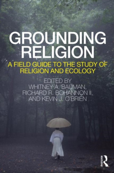 Grounding Religion : A Field Guide to the Study of Religion and Ecology by Whitney Bauman - Paperback